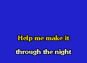Help me make it

1hrough the night