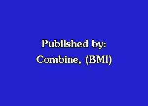 Published by

Combine, (BMI)