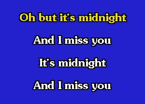 Oh but it's midnight

And I miss you
It's midnight

And I miss you