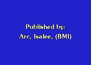 Published by

Arc, Isalee, (BMI)