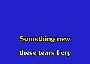 Something new

mace tears I cry