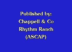 Published bgn
Chappell 81 C0

Rhythm Ra nch
(ASCAP)