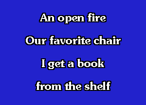 An open fire

Our favorite chair

I get a book

from the shelf