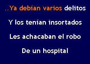 ..Ya debian varios delitos
Y los tenian insortados
Les achacaban el robo

De un hospital