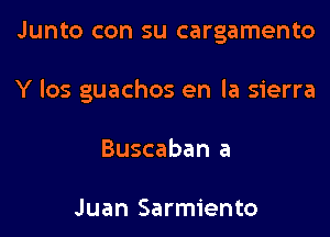 Junto con su cargamento

Y los guachos en la sierra

Buscaban a

Juan Sarmiento