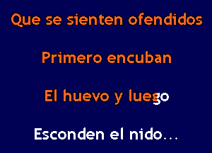 Que se sienten ofendidos

Primero encuban

El huevo y luego

Esconden el nido. ..