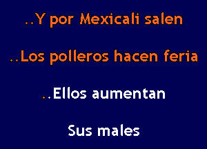 ..Y por Mexicali salen

..Los polleros hacen feria

..Ellos aumentan

Sus males