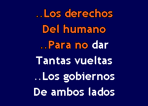 ..Los derechos
Del humano
..Para no dar

Tantas vueltas
..Los gobiernos
De ambos lados