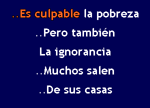 ..Es culpable la pobreza

..Pero tambie'n
La ignorancia
..Muchos salen

..De sus casas