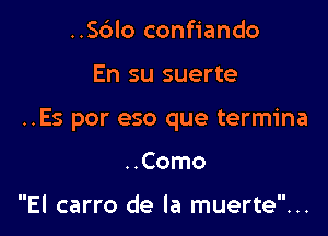 ..56lo confiando

En su suerte

..Es por eso que termina

..Como

El carro de la muerte...