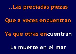 ..Las preciadas piezas
Que a veces encuentran
Ya que otras encuentran

La muerte en el mar