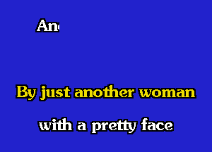 By just another woman

with a pretty face