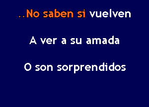 ..No saben si vuelven

A ver a su amada

0 son sorprendidos