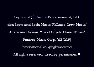 Copyright (c) Enoom Enmtainmmt, LLC
dba Scott And Soda Musid 175115.300 Cm Musicl
Aimtmaxn Dmaxm Music! Coyom House Musid
Famous Music Corp. (ASCAPJ
Inmn'onsl copyright Banned.

All rights named. Used by pmm'ssion. I