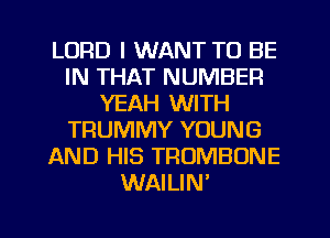 LORD I WANT TO BE
IN THAT NUMBER
YEAH WITH
TRUMMY YOUNG
AND HIS TROMBONE
WAILIN'