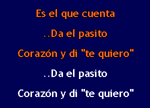 Es el que cuenta

..Da el pasito

Corazdn y di te quiero

..Da el pasito

Corazdn y di te quiero