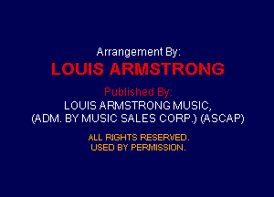 Arrangement By

LOUIS ARMSTRONG MUSIC,
(ADM BY MUSIC SALES CORP ) (ASCAP)

ALL RIGHTS RESERVED
USED BY PERMISSION