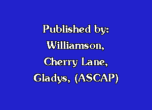 Published byu

Williamson,

Cherry Lane,
Gladys, (ASCAP)