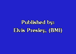 Published byz

Elvis Presley, (BMI)