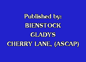 Published byz
BIENSTOCK

GLADY S
CHERRY LANE, (ASCAP)