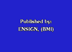 Published byz

ENSIGN, (BMI)