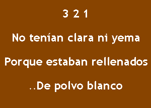 321

No tenian clara ni yema

Porque estaban rellenados

..De polvo blanco
