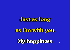 Just as long

as I'm with you

My happiness