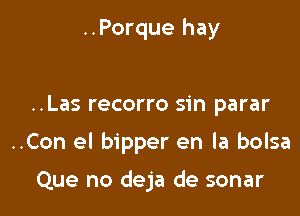 ..Porque hay

..Las recorro sin parar

..Con el bipper en la bolsa

Que no deja de sonar