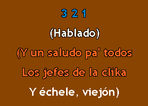 (Hablado)
(Y un saludo pa' todos

Los jefes de la clika

Y (S.Chele, viej6n)