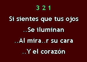 321

Si sientes que tus ojos

..Se iluminan
..Al mira..r su cara

..Y el corazc'm