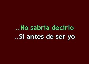 ..No sabria decirlo

..S1' antes de ser yo