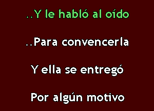 ..Y le habld al oido
..Para convencerla

Y ella se entreg6

Por algUn motivo