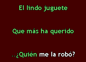 El lindo juguete

Que mas ha querido

ngQuwn me la rob6?