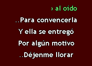 ..Y le habld al oido
..Para convencerla

Y ella se entregd

Por algun motivo

..Dmv