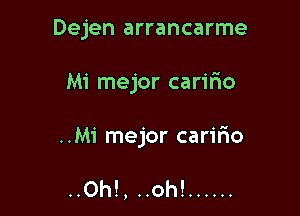 Dejen arrancarme

Mi mejor caririo
..Mi mejor caririo

..Oh!, ..oh! ......