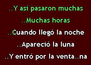 ..Y asi pasaron muchas
..Muchas horas

..Cuando llegb la noche

..Aparecid la luna

..Y entr6 por la venta..na l