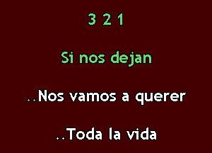 321

Si nos dejan

..Nos vamos a querer

..Toda la Vida