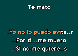 ..Yo no lo puedo evita..r
..Por ti ..me muero
..Si no me quiere..s