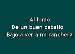 ..Al lomo

De un buen caballo
..Bajo a ver a mi ranchera