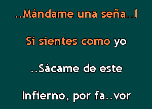 ..Ma?mdame una seFIa..l
Si sientes como yo

..S3came de este

lnfierno, por fa. .vor