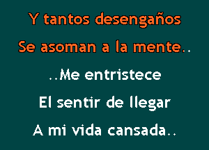 Y tantos desengafios

Se asoman a la mente..
..Me entristece

El sentir de llegar

A mi Vida cansada..
