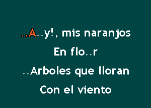 ..A..y!, mis naranjos

En flo..r

..Arboles que lloran

Con el Viento