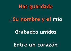 Has guardado

..Su nombre y el mio

Grabados unidos

Entre un coraz6n