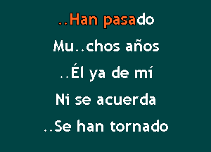 ..Han pasado

Mu..chos arias

..El ya de mi

Ni se acuerda

..Se han tornado