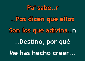 Pa' sabe. .r

..Pos dicen que ellos

Son los que adivina..n

..Destino, por qw

Me has hecho creer...
