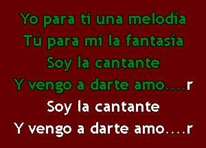 Soy la cantante
Y vengo a darte amo....r