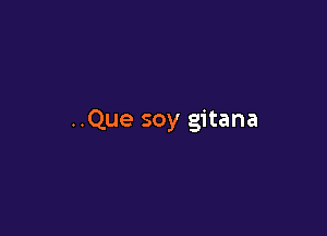 ..Que soy gitana