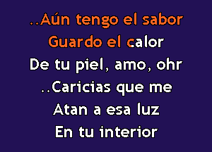 ..AL'm tengo el sabor
Guardo el calor
De tu piel, amo, ohr

..Caricias que me
Atan a esa luz
En tu interior