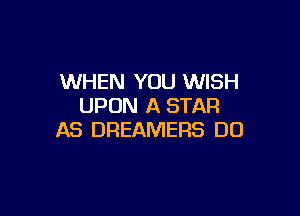 WHEN YOU WISH
UPON A STAR

AS DREAMERS DU