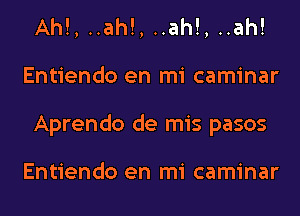 Ah!, ..ah!, ..ah!, ..ah!
Entiendo en mi caminar
Aprendo de mis pasos

Entiendo en mi caminar